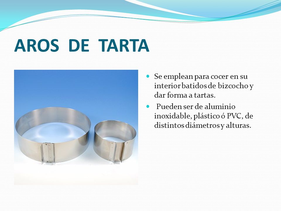 AROS DE TARTA Se emplean para cocer en su interior batidos de bizcocho y dar forma a tartas.
