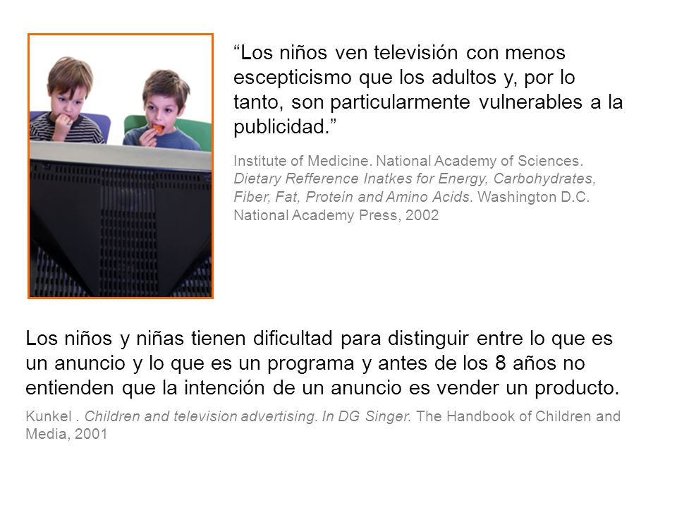 Los niños ven televisión con menos escepticismo que los adultos y, por lo tanto, son particularmente vulnerables a la publicidad.