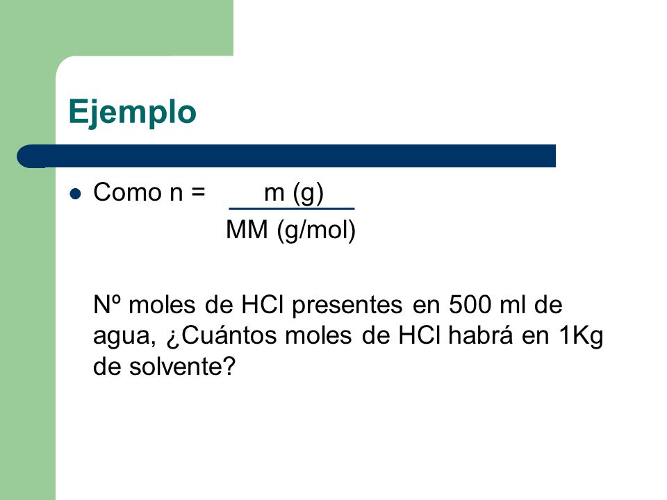 Ejemplo Como n = m (g) MM (g/mol)