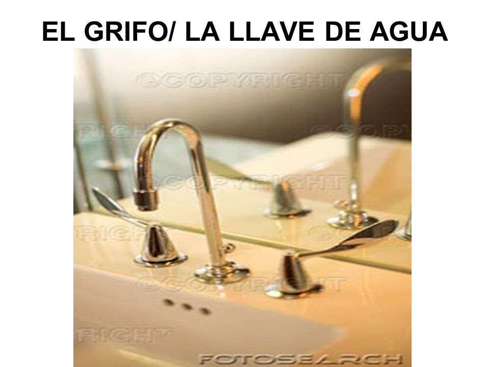 EL GRIFO/ LA LLAVE DE AGUA