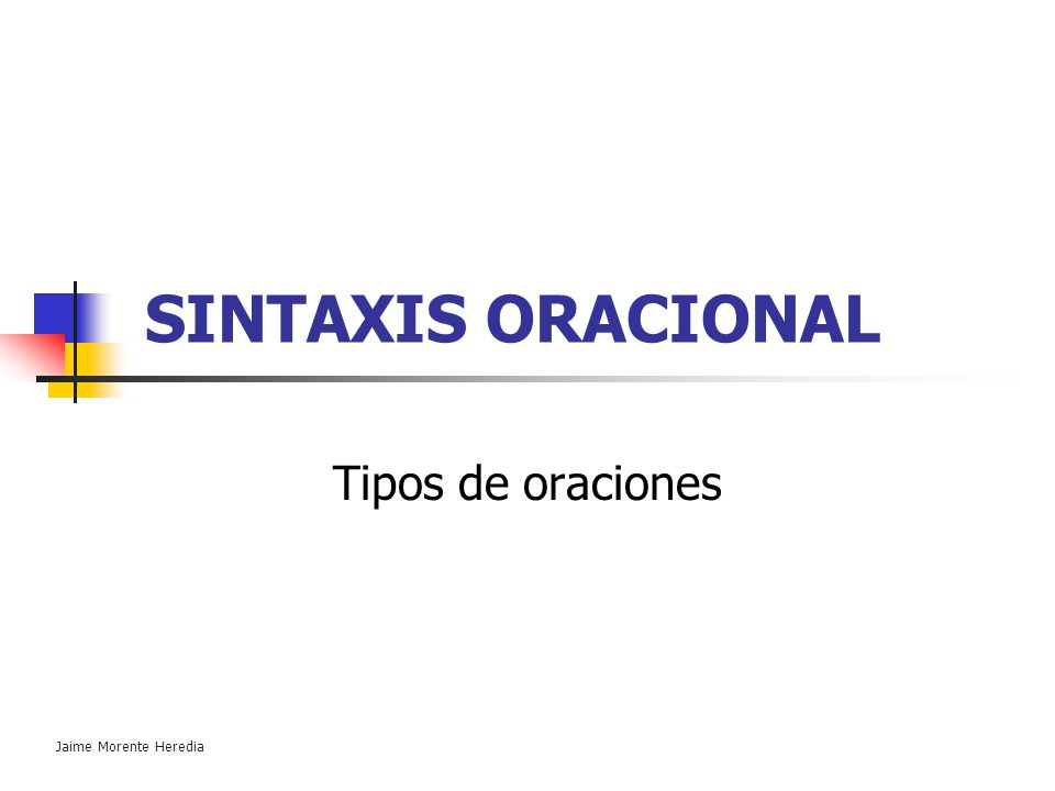 SINTAXIS ORACIONAL Tipos de oraciones Jaime Morente Heredia