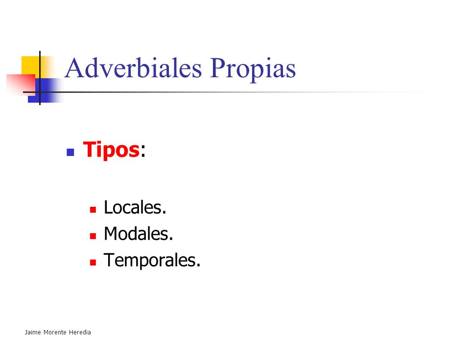 Adverbiales Propias Tipos: Locales. Modales. Temporales.