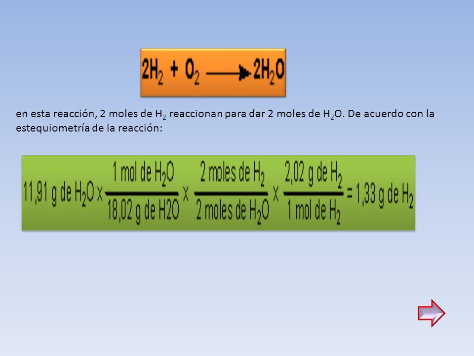 en esta reacción, 2 moles de H2 reaccionan para dar 2 moles de H2O