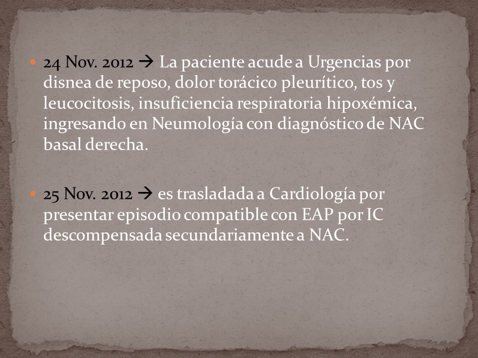 24 Nov  La paciente acude a Urgencias por disnea de reposo, dolor torácico pleurítico, tos y leucocitosis, insuficiencia respiratoria hipoxémica, ingresando en Neumología con diagnóstico de NAC basal derecha.
