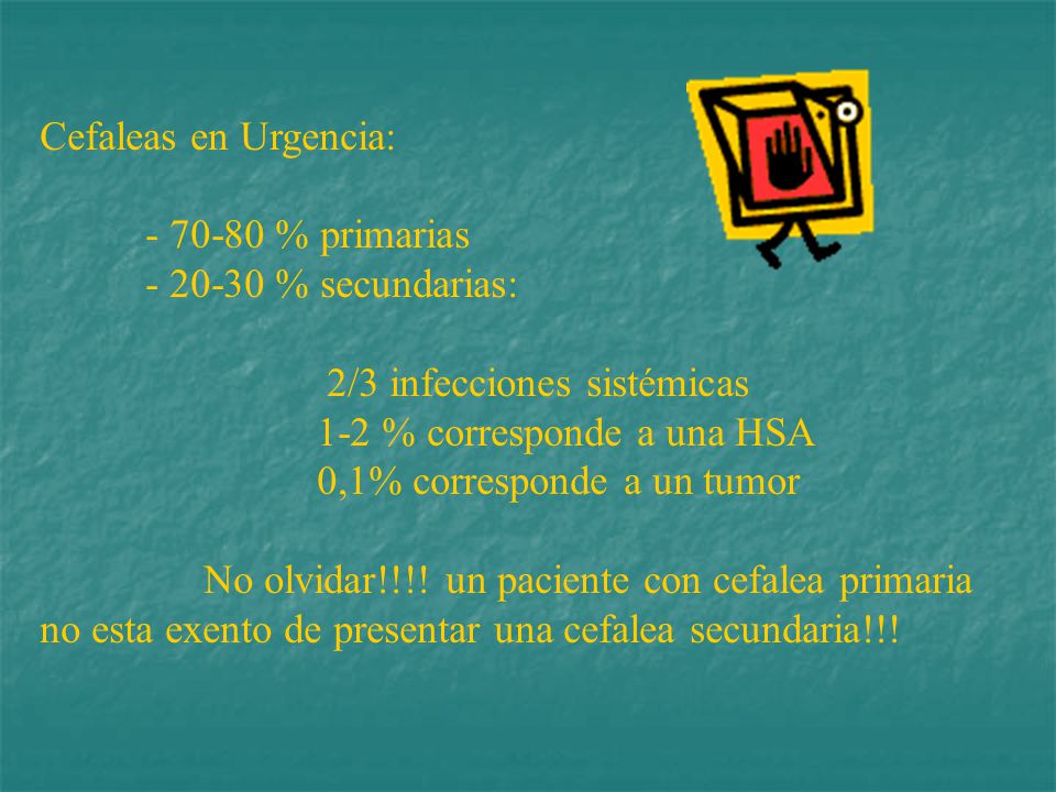 Cefaleas en Urgencia: % primarias % secundarias: 2/3 infecciones sistémicas. 1-2 % corresponde a una HSA.
