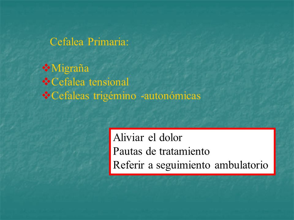 Cefalea Primaria: Migraña. Cefalea tensional. Cefaleas trigémino -autonómicas. Aliviar el dolor.