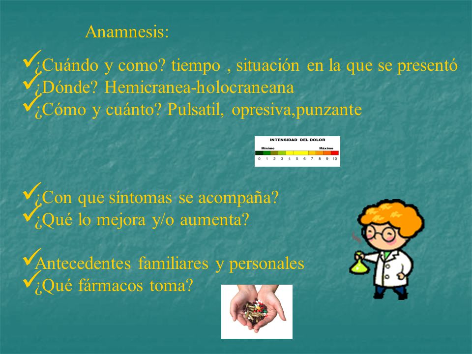 Anamnesis: ¿Cuándo y como tiempo , situación en la que se presentó. ¿Dónde Hemicranea-holocraneana.