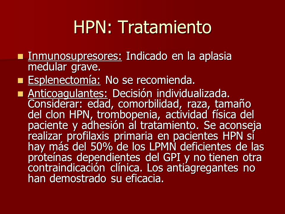 HPN: Tratamiento Inmunosupresores: Indicado en la aplasia medular grave. Esplenectomía: No se recomienda.
