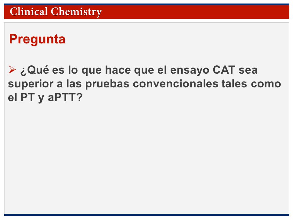 Pregunta ¿Qué es lo que hace que el ensayo CAT sea superior a las pruebas convencionales tales como el PT y aPTT