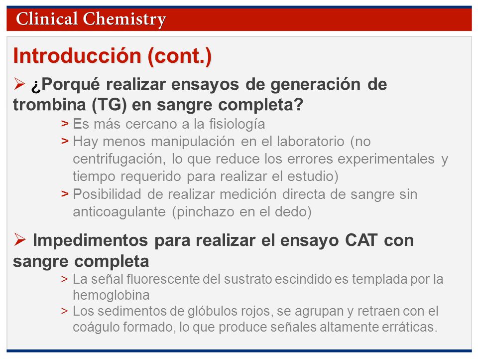 Introducción (cont.) ¿Porqué realizar ensayos de generación de trombina (TG) en sangre completa Es más cercano a la fisiología.