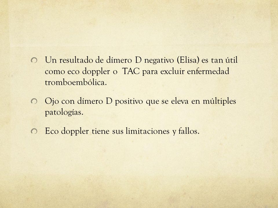 Un resultado de dímero D negativo (Elisa) es tan útil como eco doppler o TAC para excluir enfermedad tromboembólica.
