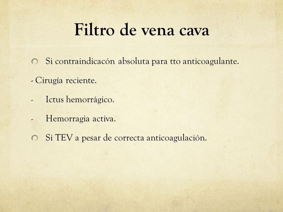 Filtro de vena cava Si contraindicacón absoluta para tto anticoagulante. - Cirugía reciente. Ictus hemorrágico.