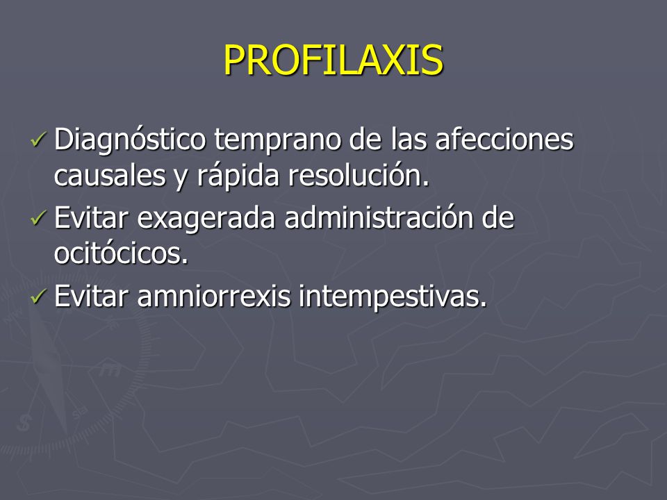 PROFILAXIS Diagnóstico temprano de las afecciones causales y rápida resolución. Evitar exagerada administración de ocitócicos.