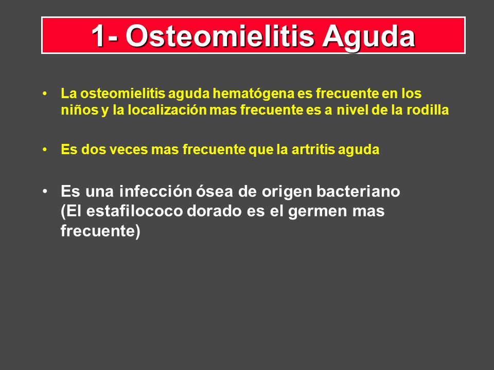 1- Osteomielitis Aguda La osteomielitis aguda hematógena es frecuente en los niños y la localización mas frecuente es a nivel de la rodilla.
