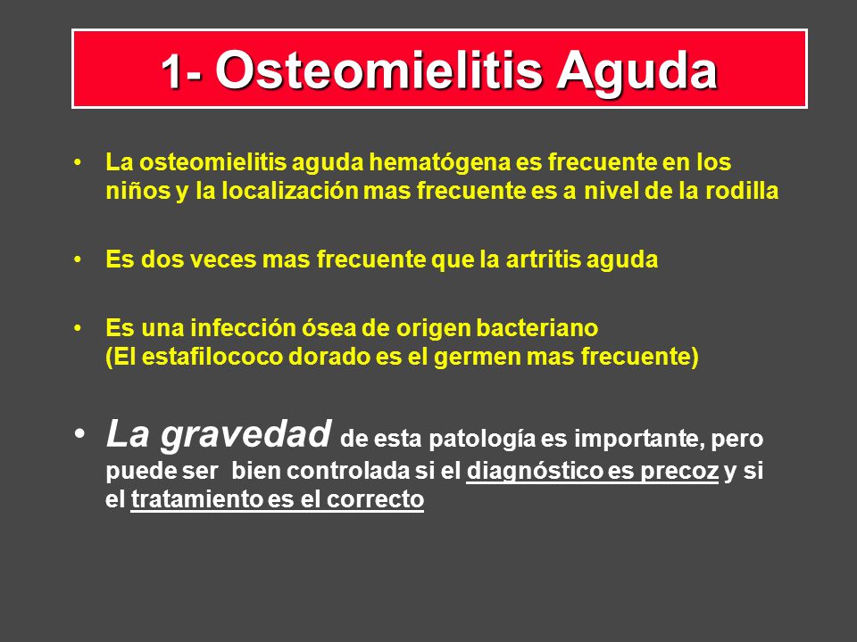 1- Osteomielitis Aguda La osteomielitis aguda hematógena es frecuente en los niños y la localización mas frecuente es a nivel de la rodilla.