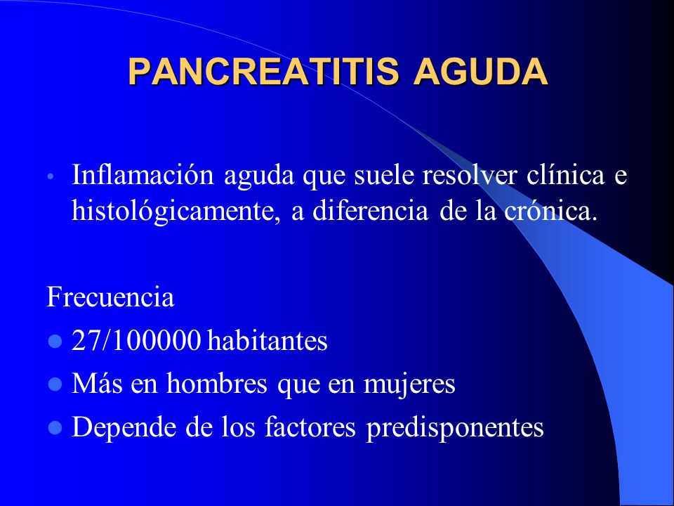 PANCREATITIS AGUDA Inflamación aguda que suele resolver clínica e histológicamente, a diferencia de la crónica.