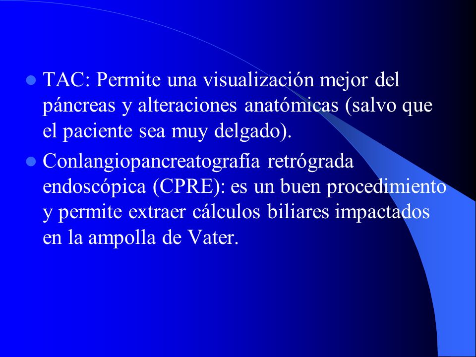 TAC: Permite una visualización mejor del páncreas y alteraciones anatómicas (salvo que el paciente sea muy delgado).