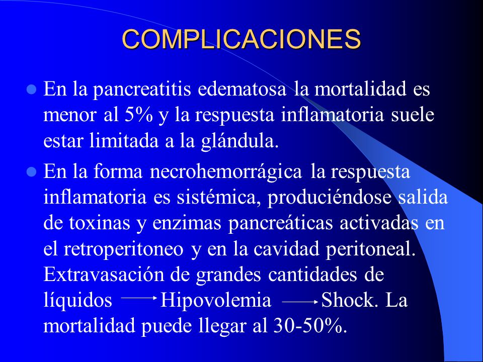 COMPLICACIONES En la pancreatitis edematosa la mortalidad es menor al 5% y la respuesta inflamatoria suele estar limitada a la glándula.