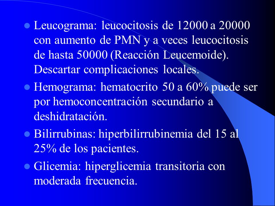 Leucograma: leucocitosis de a con aumento de PMN y a veces leucocitosis de hasta (Reacción Leucemoide). Descartar complicaciones locales.