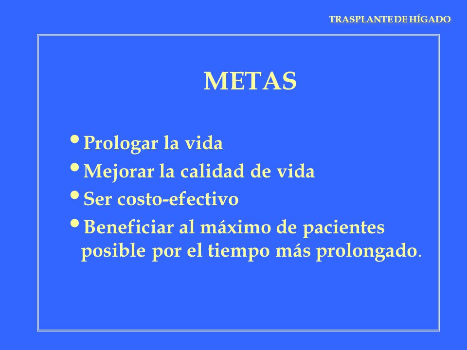 METAS Prologar la vida Mejorar la calidad de vida Ser costo-efectivo