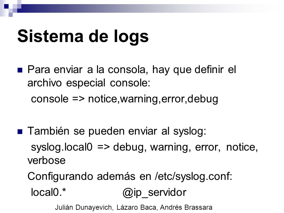 Sistema de logs Para enviar a la consola, hay que definir el archivo especial console: console => notice,warning,error,debug.