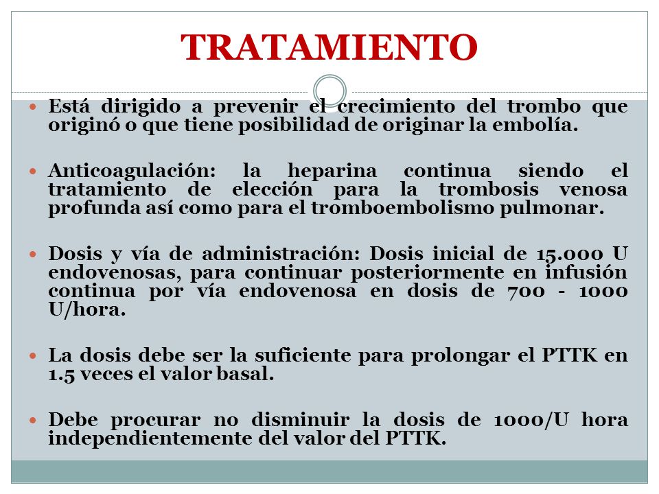TRATAMIENTO Está dirigido a prevenir el crecimiento del trombo que originó o que tiene posibilidad de originar la embolía.