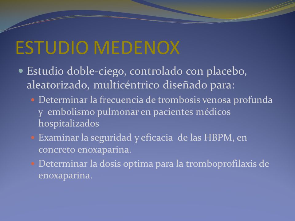 ESTUDIO MEDENOX Estudio doble-ciego, controlado con placebo, aleatorizado, multicéntrico diseñado para: