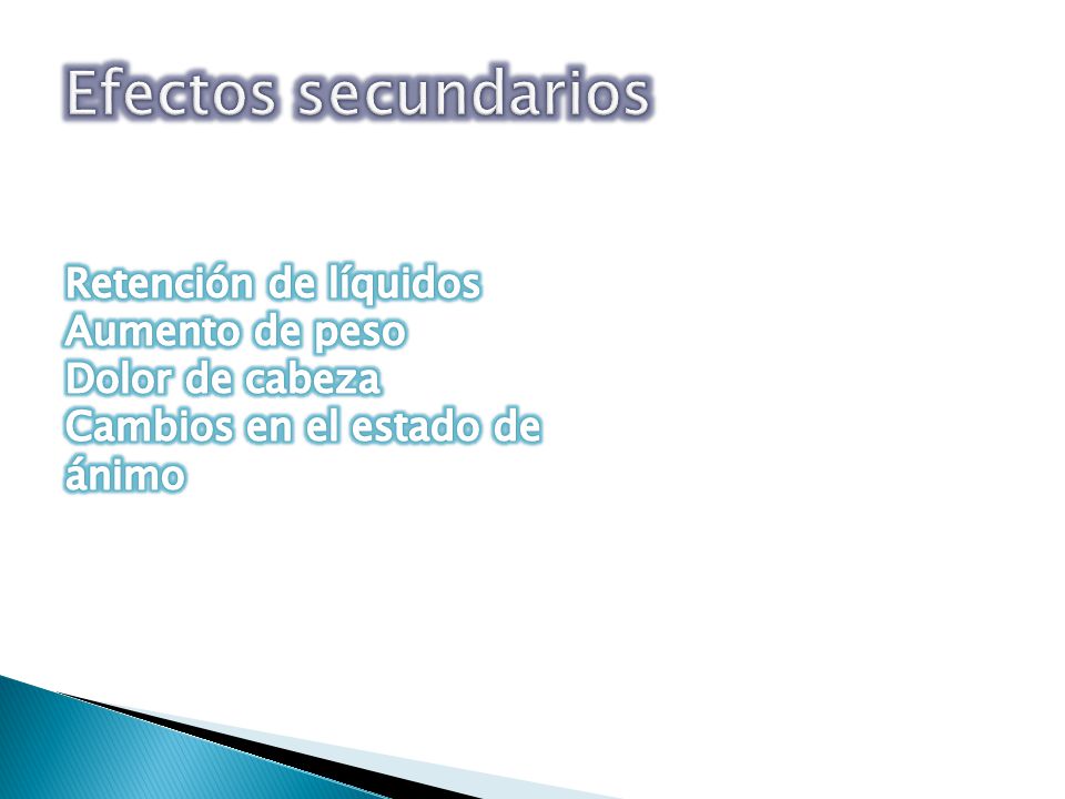 Efectos secundarios Retención de líquidos Aumento de peso Dolor de cabeza Cambios en el estado de ánimo.