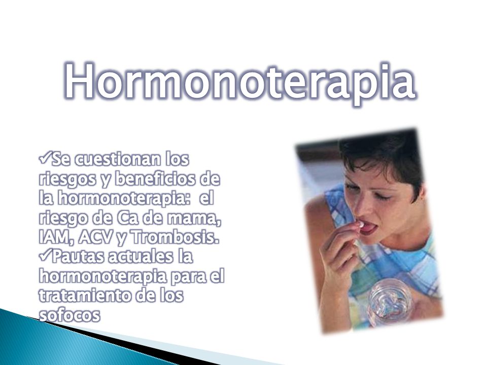 Hormonoterapia Se cuestionan los riesgos y beneficios de la hormonoterapia: el riesgo de Ca de mama, IAM, ACV y Trombosis.