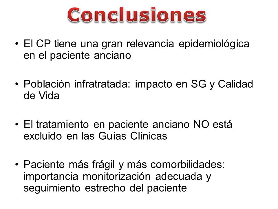 Conclusiones El CP tiene una gran relevancia epidemiológica en el paciente anciano. Población infratratada: impacto en SG y Calidad de Vida.