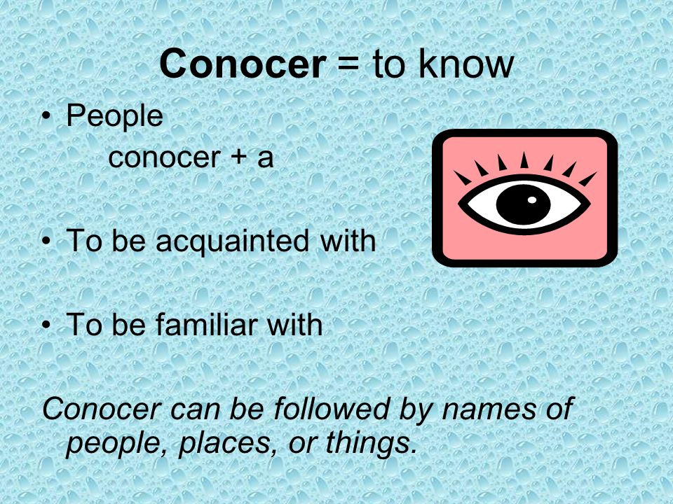 Conocer = to know People conocer + a To be acquainted with