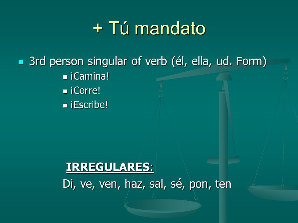 + Tú mandato 3rd person singular of verb (él, ella, ud. Form)