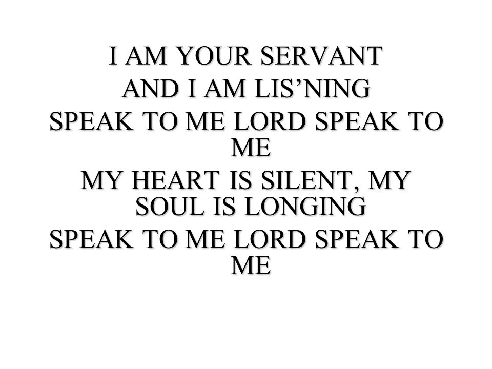 SPEAK TO ME LORD SPEAK TO ME MY HEART IS SILENT, MY SOUL IS LONGING