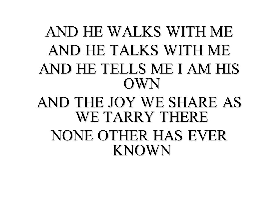 AND HE TELLS ME I AM HIS OWN AND THE JOY WE SHARE AS WE TARRY THERE