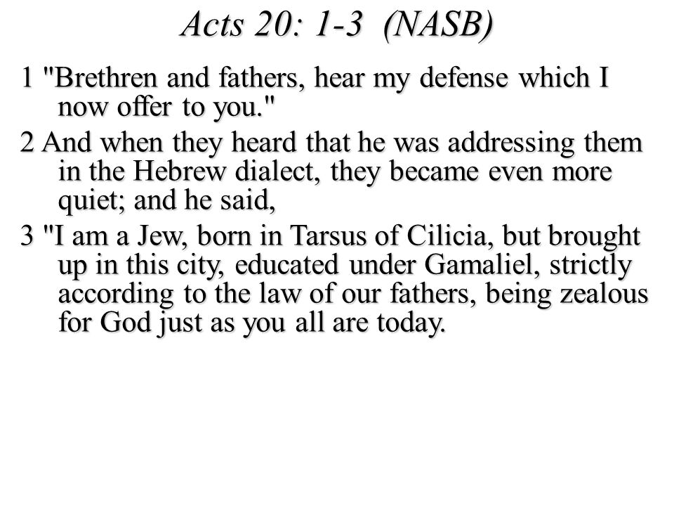 Acts 20: 1-3 (NASB) 1 Brethren and fathers, hear my defense which I now offer to you.