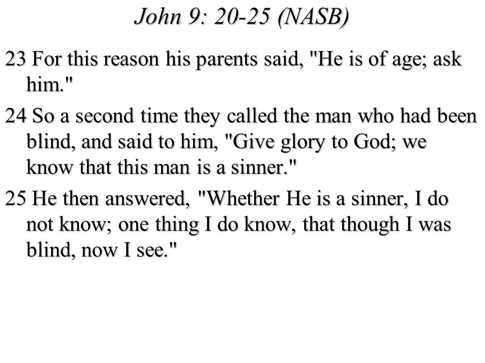 John 9: (NASB) 23 For this reason his parents said, He is of age; ask him.