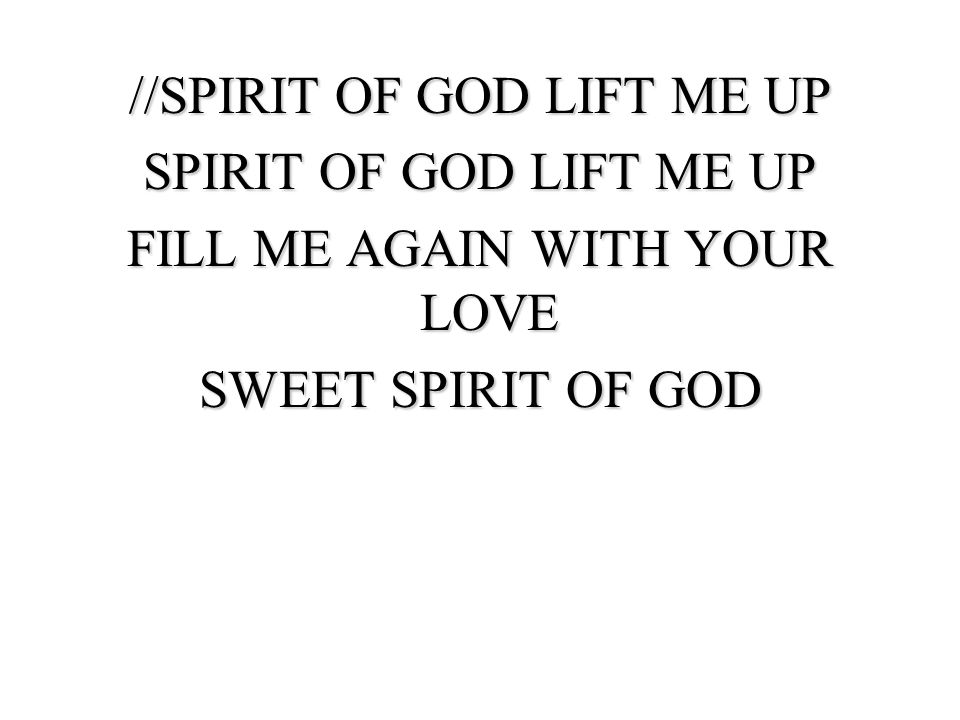 //SPIRIT OF GOD LIFT ME UP SPIRIT OF GOD LIFT ME UP