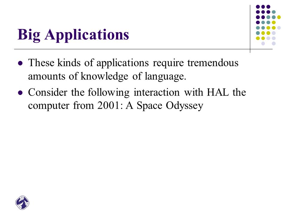 Big Applications These kinds of applications require tremendous amounts of knowledge of language.