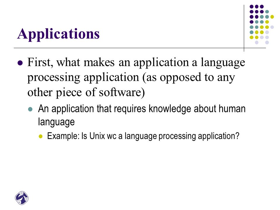Applications First, what makes an application a language processing application (as opposed to any other piece of software)