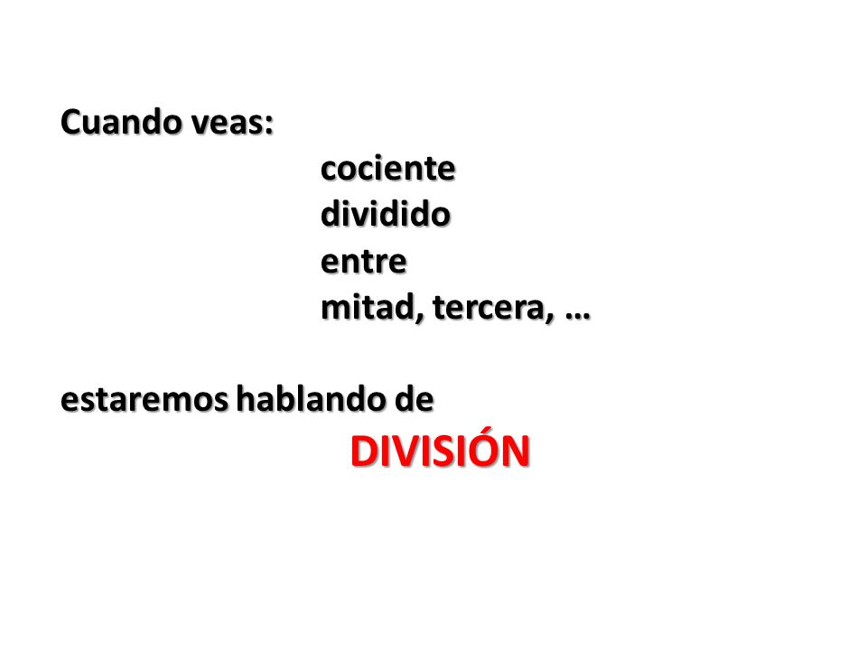 DIVISIÓN Cuando veas: cociente dividido entre mitad, tercera, …