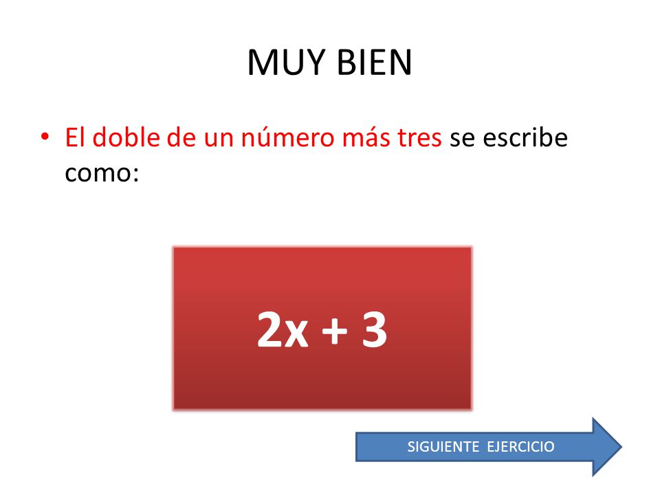 2x + 3 MUY BIEN El doble de un número más tres se escribe como: