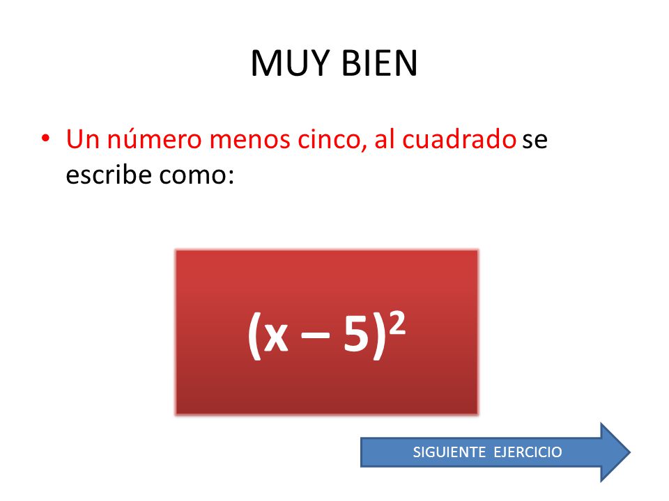 (x – 5)2 MUY BIEN Un número menos cinco, al cuadrado se escribe como: