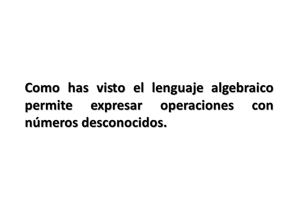 Como has visto el lenguaje algebraico permite expresar operaciones con números desconocidos.