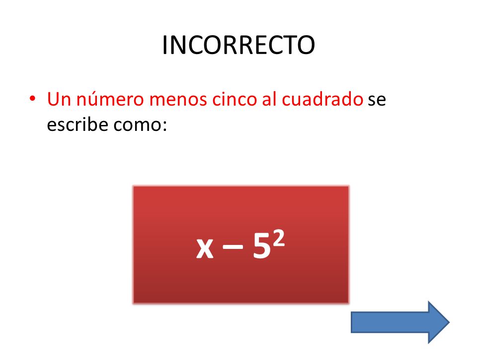 INCORRECTO Un número menos cinco al cuadrado se escribe como: x – 52