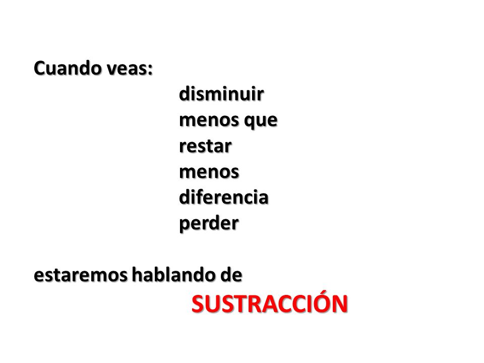 Cuando veas: disminuir menos que restar menos diferencia perder estaremos hablando de SUSTRACCIÓN