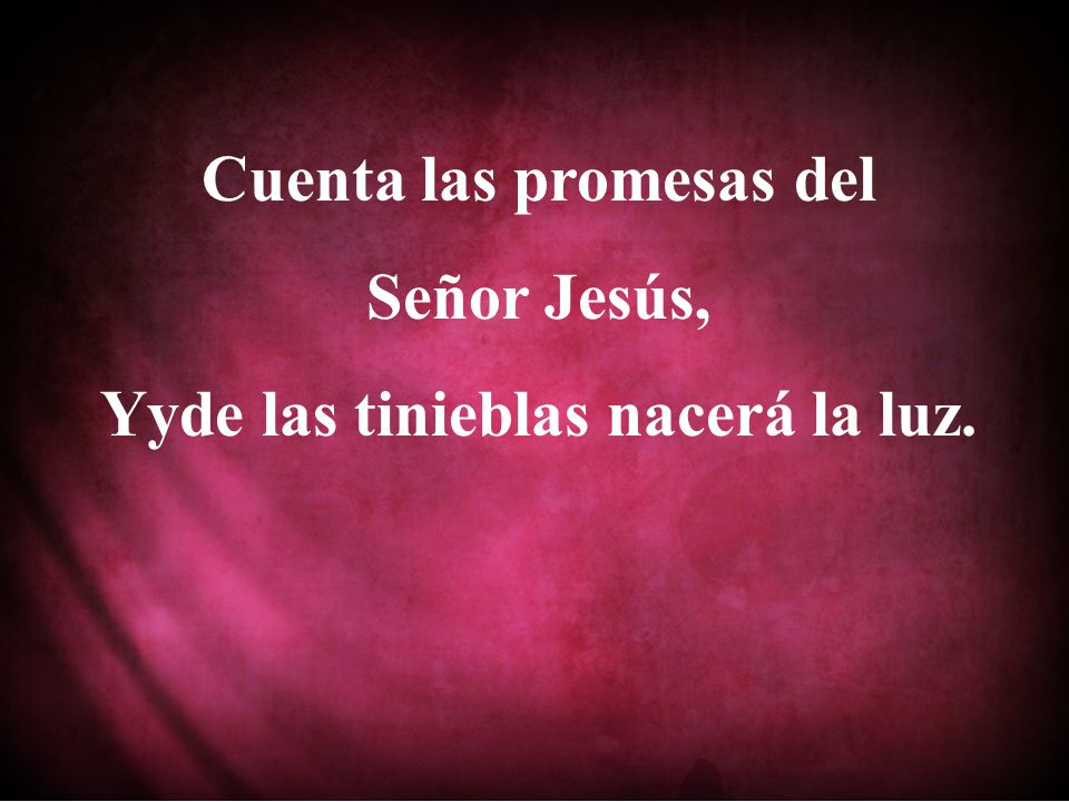 Cuenta las promesas del Yyde las tinieblas nacerá la luz.