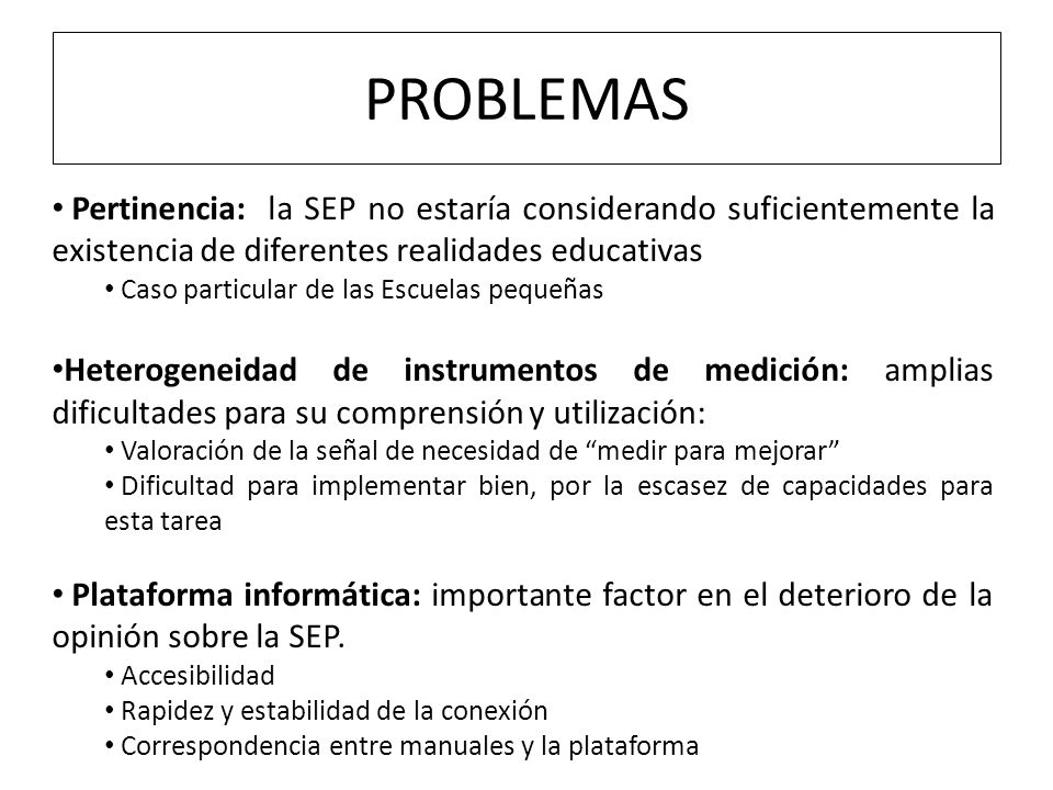 PROBLEMAS Pertinencia: la SEP no estaría considerando suficientemente la existencia de diferentes realidades educativas.