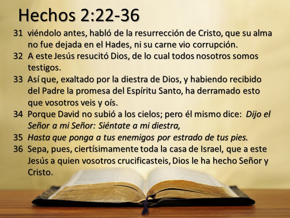Hechos 2: viéndolo antes, habló de la resurrección de Cristo, que su alma no fue dejada en el Hades, ni su carne vio corrupción.