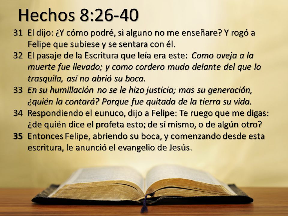 Hechos 8: El dijo: ¿Y cómo podré, si alguno no me enseñare Y rogó a Felipe que subiese y se sentara con él.