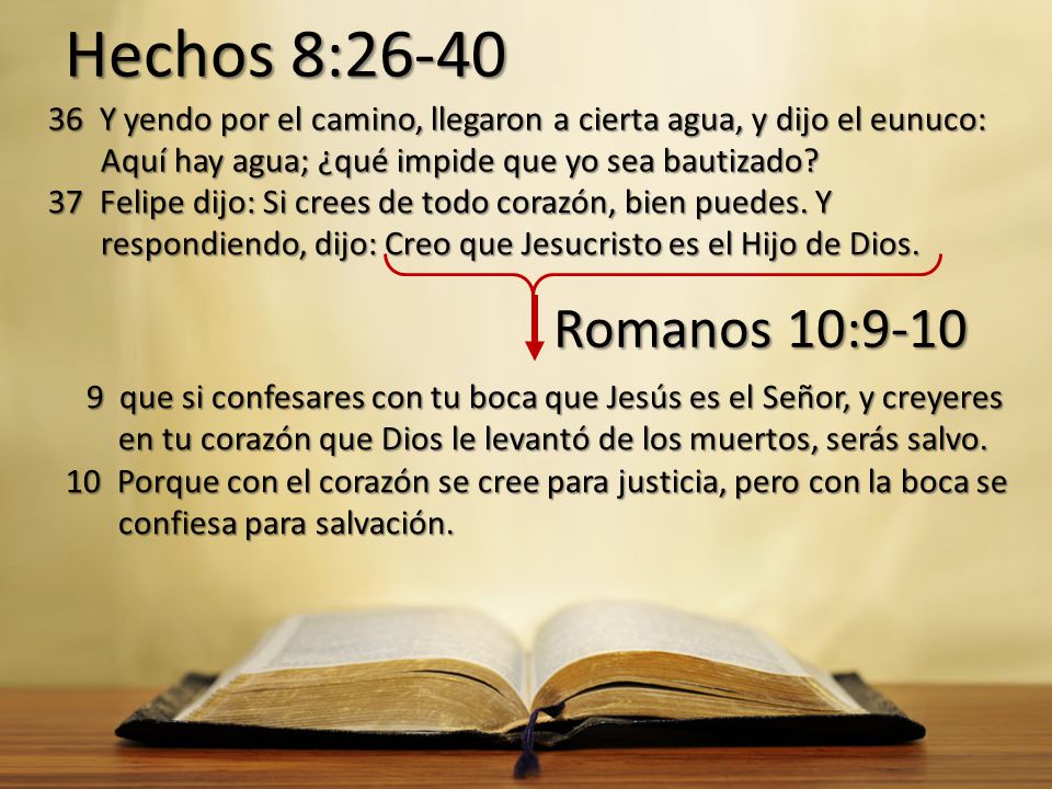 Hechos 8: Y yendo por el camino, llegaron a cierta agua, y dijo el eunuco: Aquí hay agua; ¿qué impide que yo sea bautizado